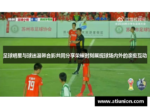 足球明星与球迷温馨合影共同分享荣耀时刻展现球场内外的亲密互动