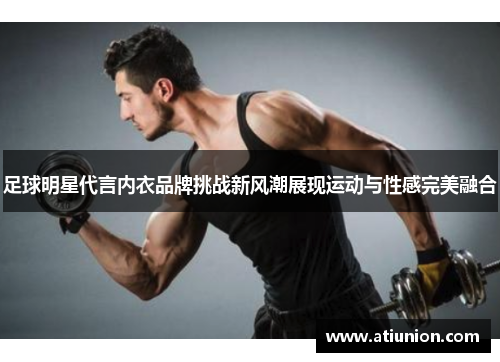 足球明星代言内衣品牌挑战新风潮展现运动与性感完美融合