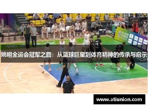姚明全运会冠军之路：从篮球巨星到体育精神的传承与启示